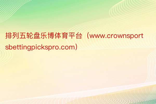 排列五轮盘乐博体育平台（www.crownsportsbettingpickspro.com）