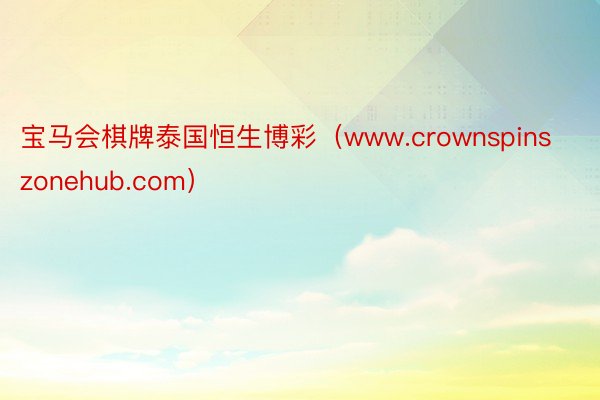 宝马会棋牌泰国恒生博彩（www.crownspinszonehub.com）