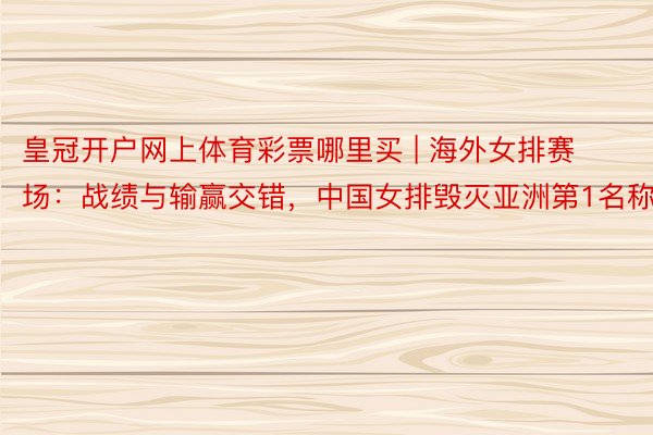 皇冠开户网上体育彩票哪里买 | 海外女排赛场：战绩与输赢交错，中国女排毁灭亚洲第1名称