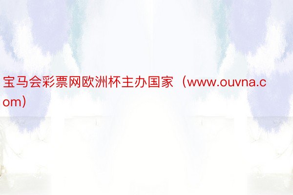 宝马会彩票网欧洲杯主办国家（www.ouvna.com）