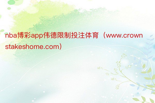 nba博彩app伟德限制投注体育（www.crownstakeshome.com）